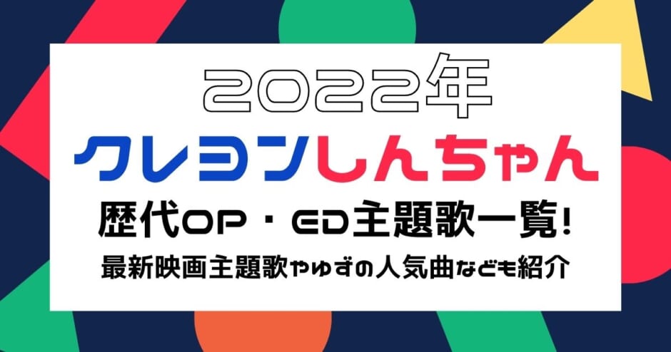 クレヨンしんちゃんの歴代op Ed主題歌一覧 22年の最新映画主題歌やゆずの人気曲なども紹介 カラオケうたてん