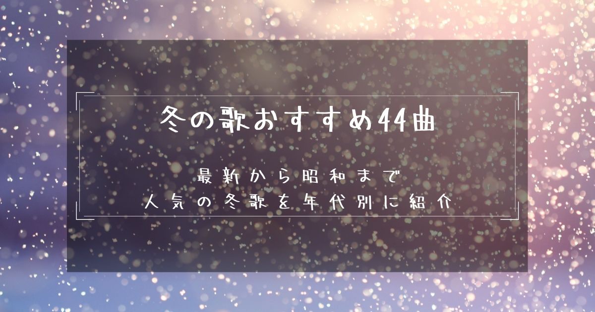 冬季 冬の歌おすすめ44曲 最新の10 Sから昭和まで人気の冬歌を年代別に特集 カラオケうたてん