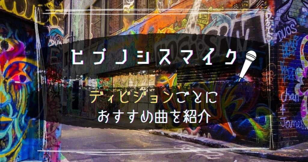 必聴 ヒプノシスマイクの人気曲は ヒプマイのディビジョン別おすすめ曲を紹介 カラオケうたてん