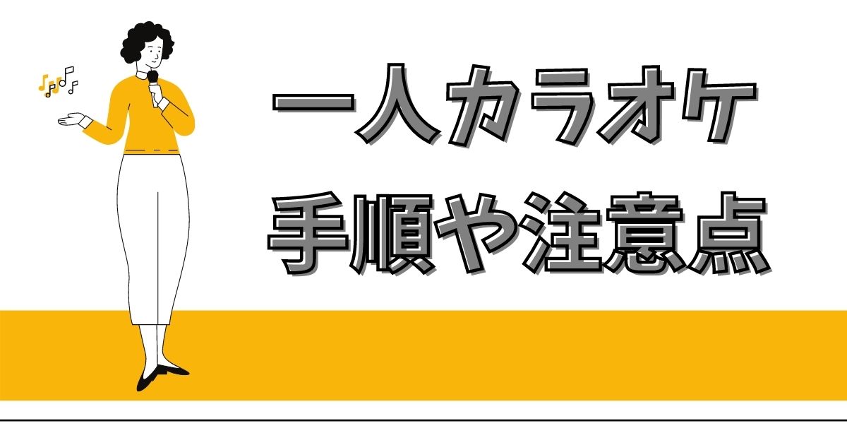 一人カラオケに初めて行く人向け ヒトカラの手順や注意点を詳しく解説 カラオケうたてん