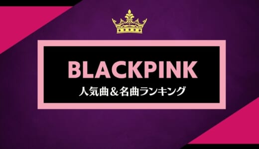 BLACKPINK(ブラックピンク)の人気曲ランキング！おすすめのダンスナンバーとカバーした名曲も紹介