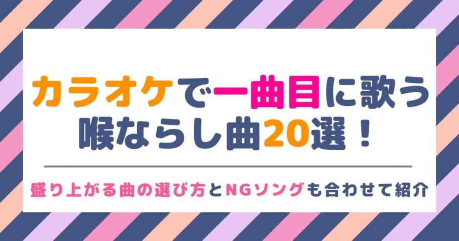 カラオケで一曲目に歌う喉ならし曲選 曲の選び方とngソングも合わせて紹介 カラオケうたてん