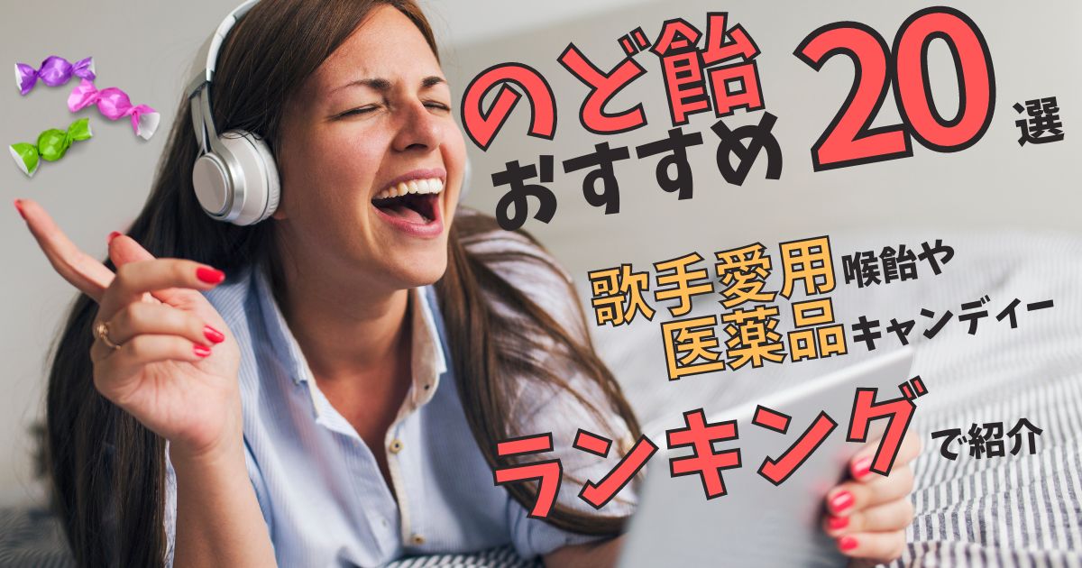 のど飴おすすめ選 歌手愛用のおいしい喉飴や最強医薬品キャンディーをランキングで紹介 カラオケうたてん