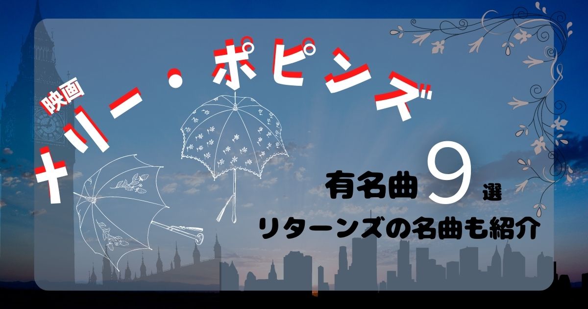 映画 メリー ポピンズ の有名曲9選 リターンズの名曲も合わせて紹介 カラオケうたてん