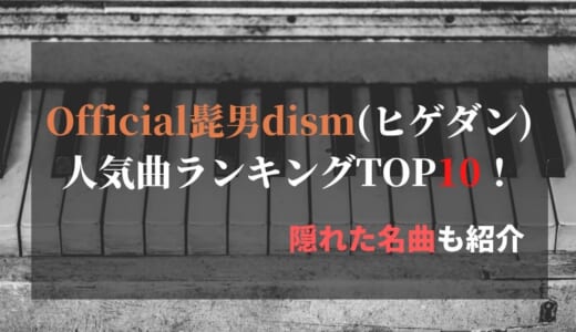 Official髭男dism(ヒゲダン)人気曲ランキングTOP10！隠れた名曲も紹介