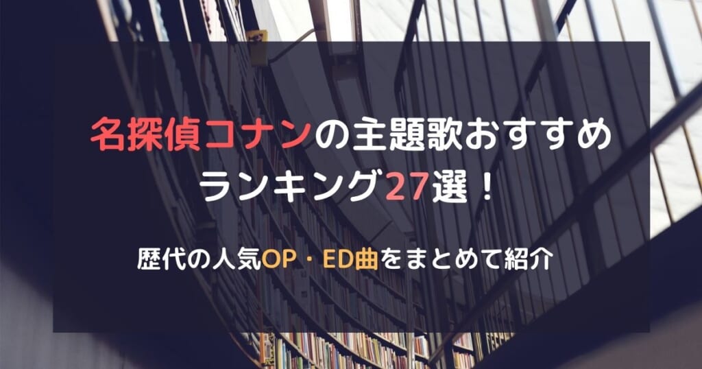 名探偵コナンの主題歌おすすめランキング27選 歴代の人気op Ed曲をまとめて紹介 カラオケうたてん