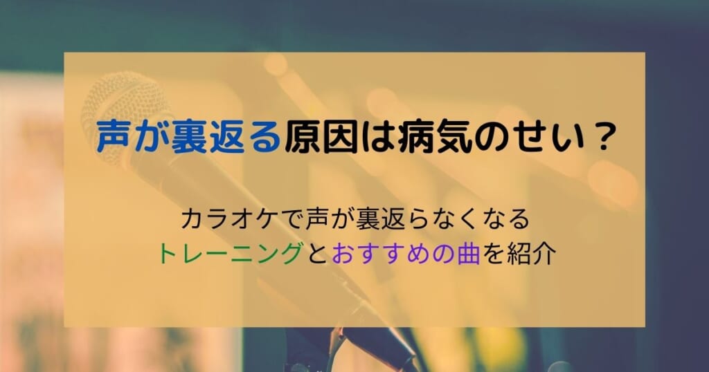 声が裏返る原因は病気のせい?カラオケで声が裏返らなくなるトレーニングとおすすめの曲を紹介 | カラオケうたてん