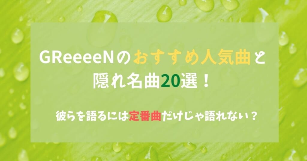 Greeeenのおすすめ人気曲と隠れ名曲選 彼らを語るには定番曲だけじゃ語れない カラオケうたてん