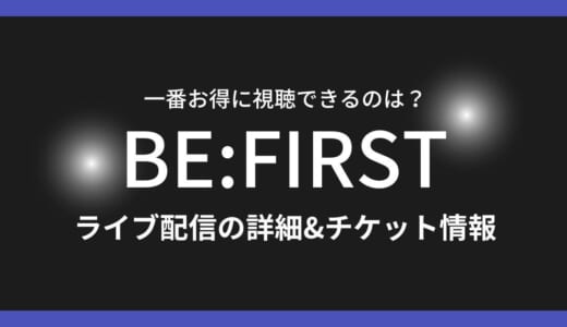 BE:FIRST(ビーファースト)ライブ配信の詳細&チケット料金を紹介