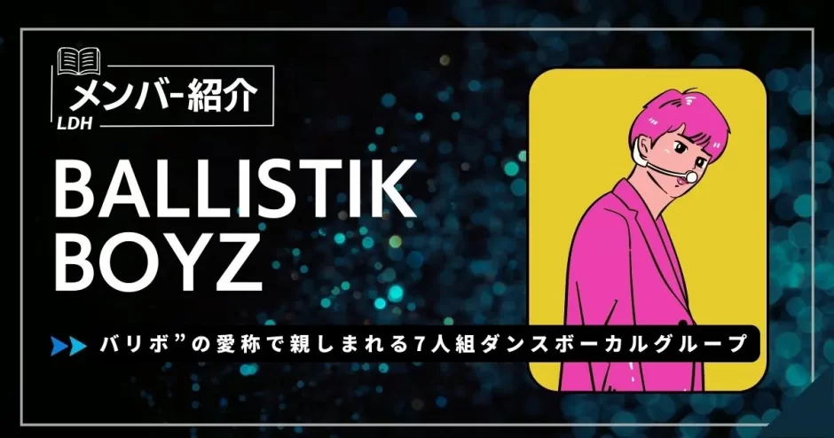 BALLISTIK BOYZメンバーの年齢・身長・誕生日は？バリボの魅力や人気曲