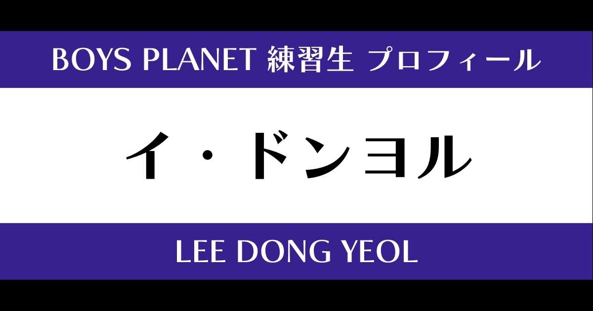 ボイプラ】イ・ドンヨルの年齢・身長・顔写真は？プロフィールを紹介