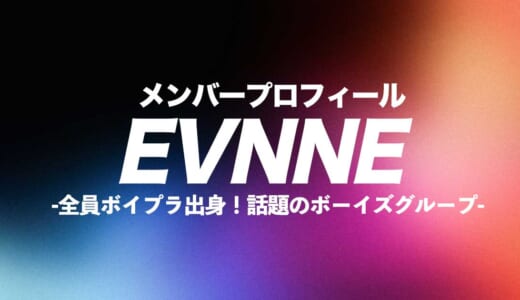 EVNNE(イブン)メンバーの年齢・身長・誕生日は？プロフィールを紹介