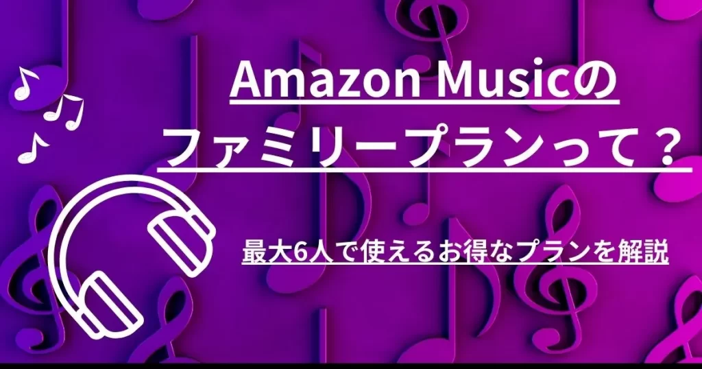 Amazon Musicのファミリープランって?最大6人で使えるお得なプランを解説 | カラオケうたてん