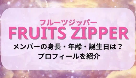 フルーツジッパー(FRUITS ZIPPER)メンバーの身長・年齢・誕生日は？ プロフィールを紹介