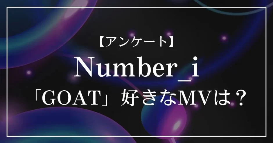 Number_i「GOAT」のMVで好きなのは？