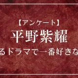 平野紫耀が出演するドラマで一番好きなのは？
