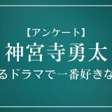 神宮寺勇太が出演するドラマで一番好きなのは？