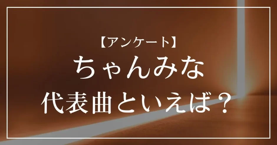 ちゃんみなの代表曲といえば？