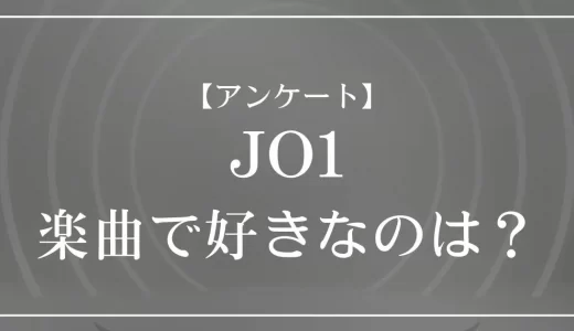 【アンケート】JO1の楽曲で好きなのは？