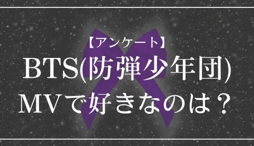 【アンケート】BTS(防弾少年団)のMVで好きなのは？