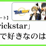 あんスタ(あんさんぶるスターズ！！)のユニット「Trickstar(トリックスター）」の楽曲で好きなのは？ あなたが1番好きな曲をぜひ教えてください！