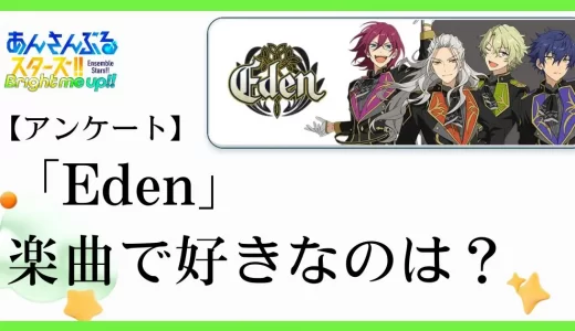 【アンケート】あんスタのユニット「Eden(エデン)」の楽曲で好きなのは？