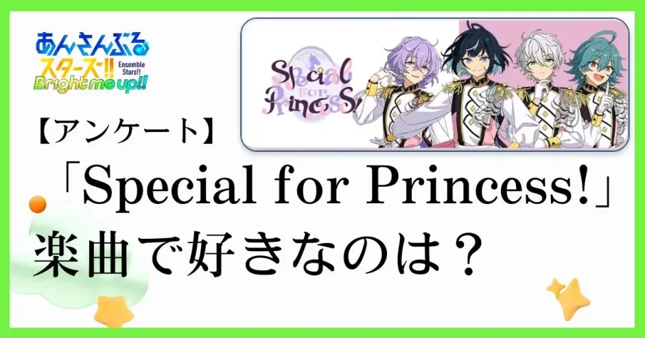 あんスタのユニット「Special for Princess!(スペシャルフォープリンセス）」の楽曲で好きなのは？あなたが1番好きな曲をぜひ教えてください！