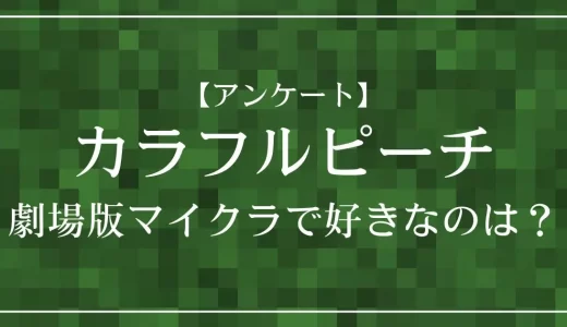 【アンケート】カラフルピーチの劇場版マイクラで好きなのは？