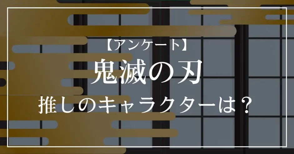 鬼滅の刃で推しのキャラクターは？