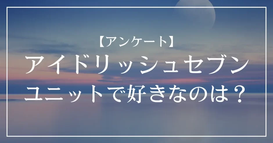 idolish7(アイドリッシュセブン)アイナナのユニットで好きなのは？