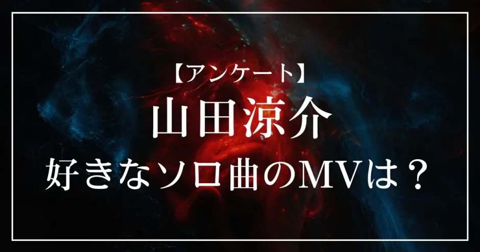 山田涼介の好きなソロ曲のMVは？