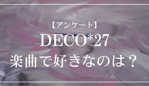 【アンケート】DECO*27の楽曲で好きなのは？
