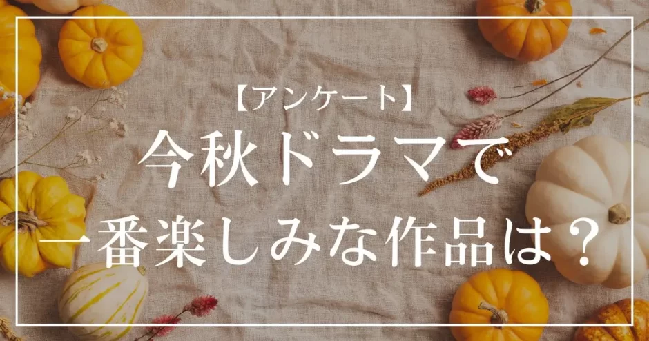 【2025年】この秋一番楽しみなドラマは？
