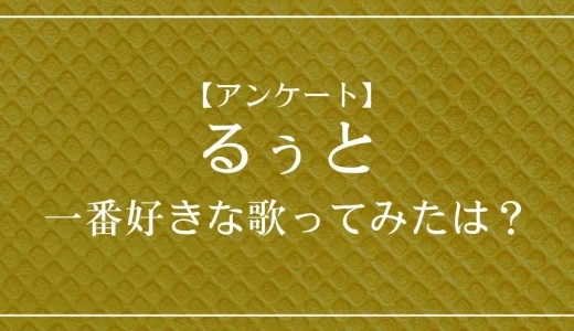 【アンケート】すとぷり・るぅとの歌ってみたで一番好きな曲は?