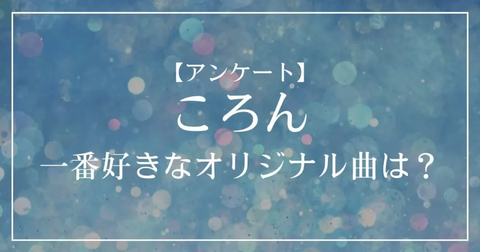 すとぷり・ころんのオリジナル曲で一番好きな曲は？
