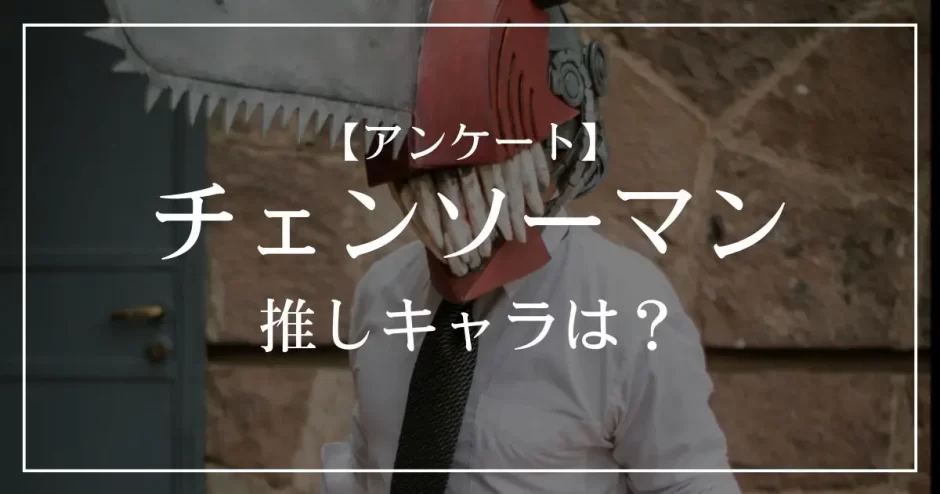 チェンソーマンの推しキャラは？