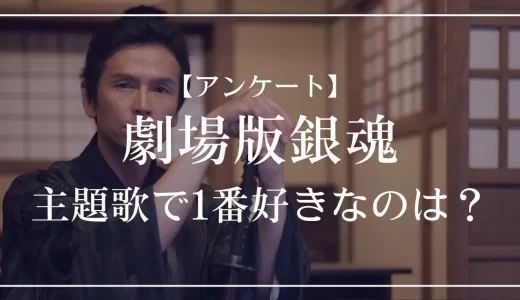 【アンケート】劇場版銀魂の主題歌で1番好きなのは？