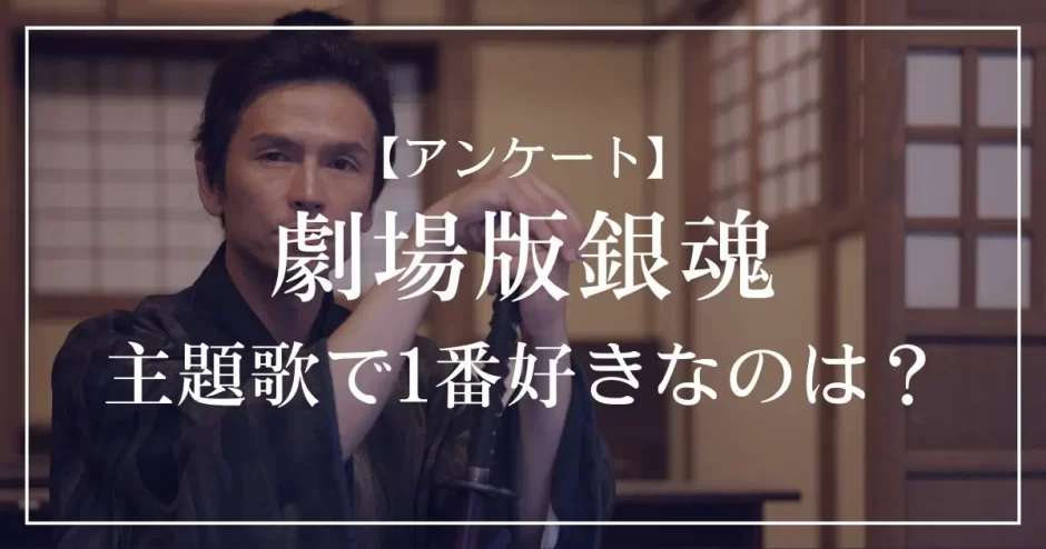 劇場版銀魂の主題歌で1番好きなのは？