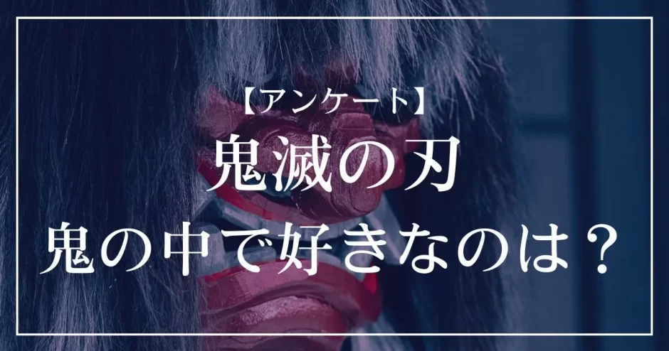 鬼滅の刃に登場する鬼の中で好きなのは？