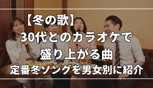 【冬の歌】30代とのカラオケで盛り上がる曲18選!定番冬ソングを男女別に紹介