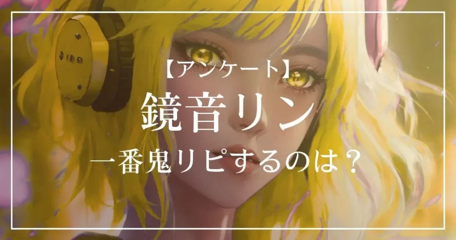 鏡音リンの楽曲で一番鬼リピするのは？