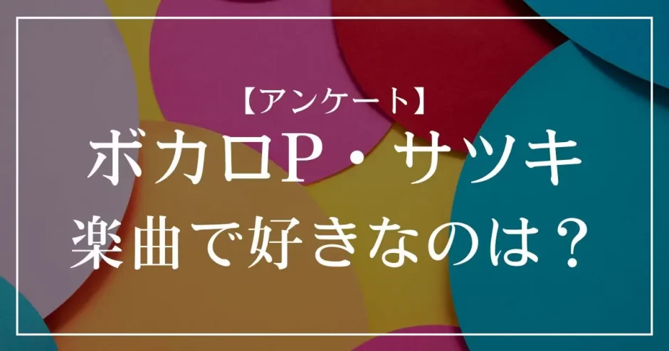 ボカロP・サツキの楽曲で好きなのは？