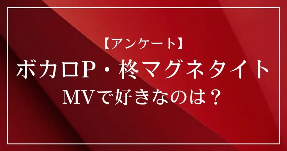 ボカロP・柊マグネタイトのMVで好きなのは？