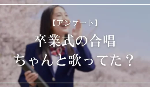 【アンケート】卒業式の合唱、ちゃんと歌ってた？