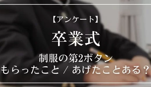 【アンケート】卒業式で制服の第2ボタンをもらったこと / あげたことある？