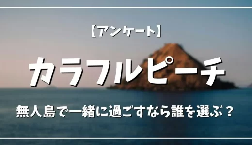 【アンケート】カラフルピーチの中で、無人島で一緒に過ごすなら誰を選ぶ?