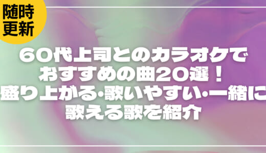 60代上司とのカラオケでおすすめの曲20選!盛り上がる・歌いやすい・一緒に歌える歌を紹介