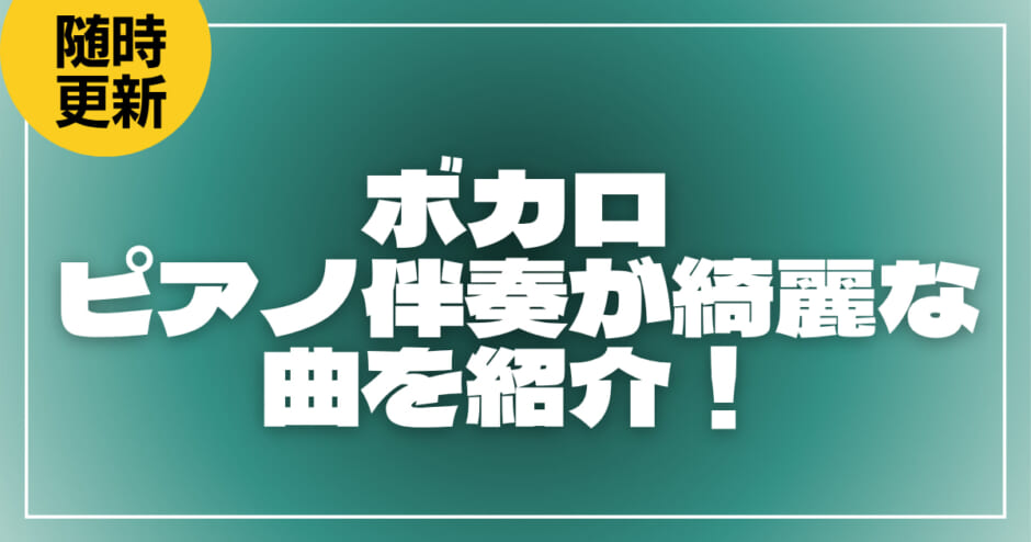 【ボカロ】ピアノ伴奏が綺麗な曲を紹介！弾くのが簡単・難しい人気曲も解説