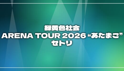 【2026】緑黄色社会セトリ！ARENA TOUR 2026 “あたまご”のライブセットリストを随時更新