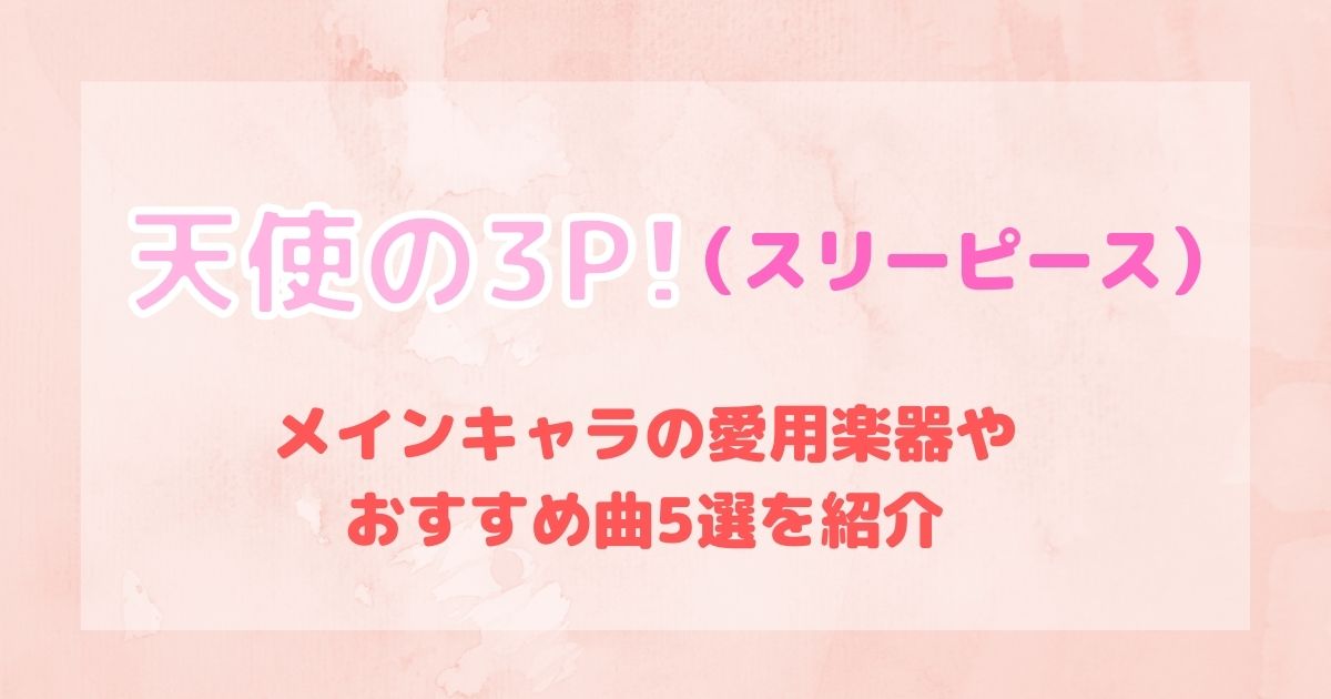 神使 天使の3p スリーピース メインキャラの愛用楽器やおすすめ曲5選を紹介 23年2月 ライブutaten